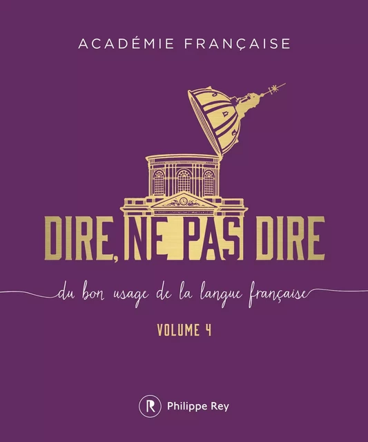 Dire, ne pas dire - volume 4 -  Académie française - Philippe Rey