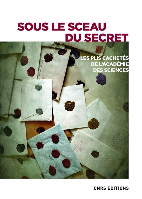 Sous le sceau du secret. Les plis cahetés de l'Académie des sciences -  Collectif - CNRS editions