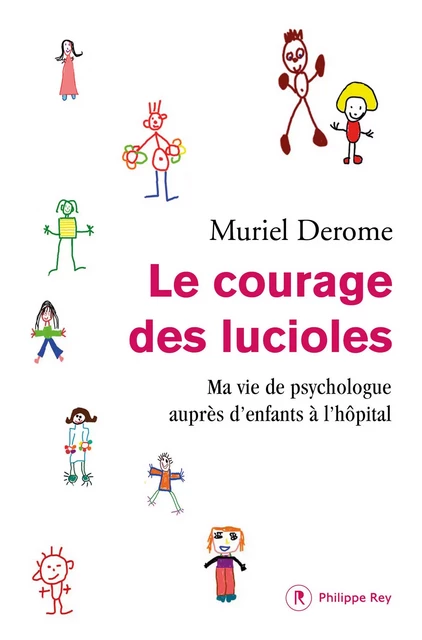 Le courage des lucioles. Ma vie de psychologue auprès d'enfants à l'hôpital - Muriel Derome - Philippe Rey