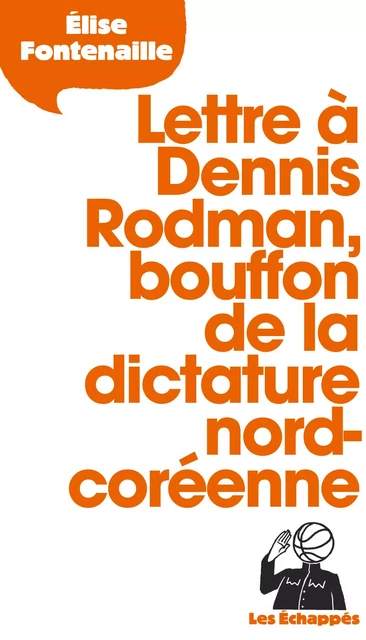 Lettre à Dennis Rodman, bouffon de la dictature nord-coréenne - Élise Fontenaille - Les echappes