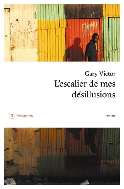 L'Escalier de mes désillusions - Gary Victor - Philippe Rey