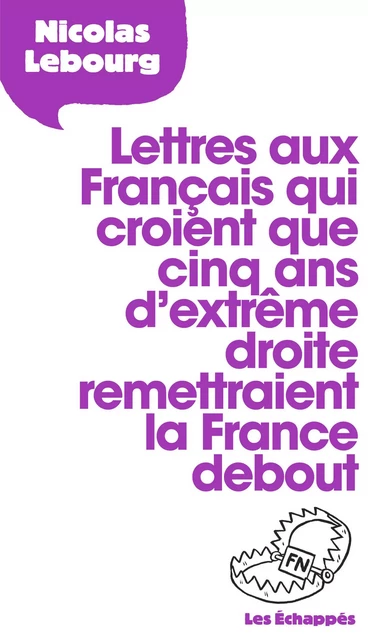 Lettres aux Français qui croient que 5 ans d'extrême droite remettraient la France debout - Nicolas Lebourg - Les echappes