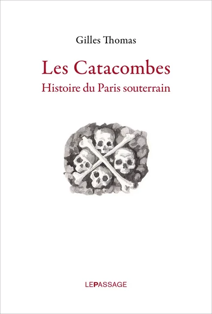 Catacombes. Histoire du Paris souterrain - Gilles Thomas - Le passage