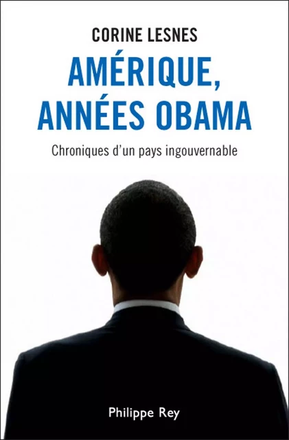 Amérique, années Obama. Chroniques d'un pays ingouvernable - Corine Lesnes - Philippe Rey