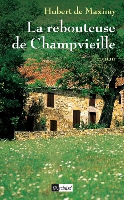 La rebouteuse de Champvieille - Hubert de Maximy - L'Archipel