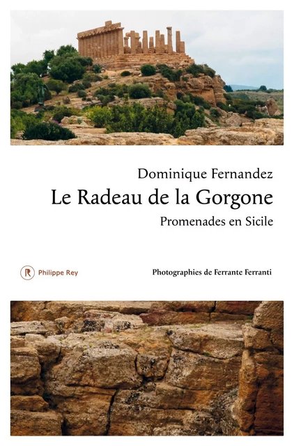 Le radeau de la Gorgone. Promenades en Sicile - Dominique Fernandez - Philippe Rey