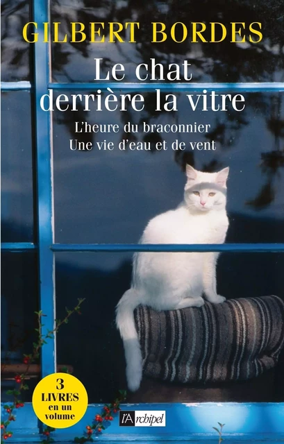 Le chat derrière la vitre - L'heure du braconnier - Une vie d'eau et de vent - Gilbert Bordes - L'Archipel