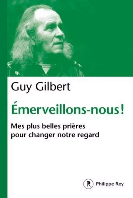 Émerveillons-nous ! - Mes plus belles prières pour changer notre regard - Guy Gilbert - Philippe Rey