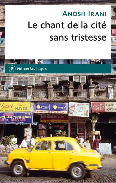 Le chant de la cité sans tristesse - Anosh Irani - Philippe Rey