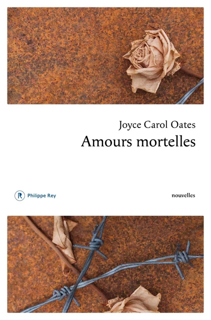 Amours mortelles - Joyce Carol Oates - Philippe Rey