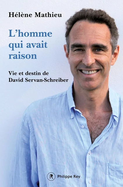 L'homme qui avait raison - Vie et destin de David Servan-Schreiber - Hélène Mathieu - Philippe Rey