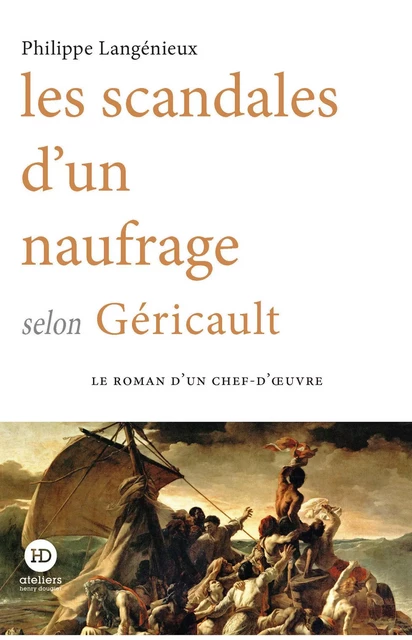 Les scandales d'un naufrage selon Géricault - Philippe Langenieux-Villard - Ateliers Henry Dougier