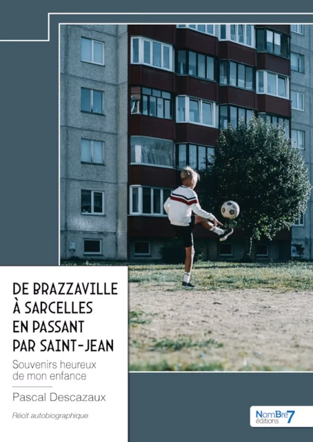 De Brazzaville à Sarcelles en passant par Saint-Jean - Pascal Descazaux - Nombre7 Editions