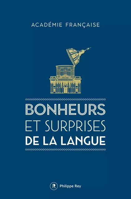 Bonheurs et surprises de la langue -  Académie française - Philippe Rey