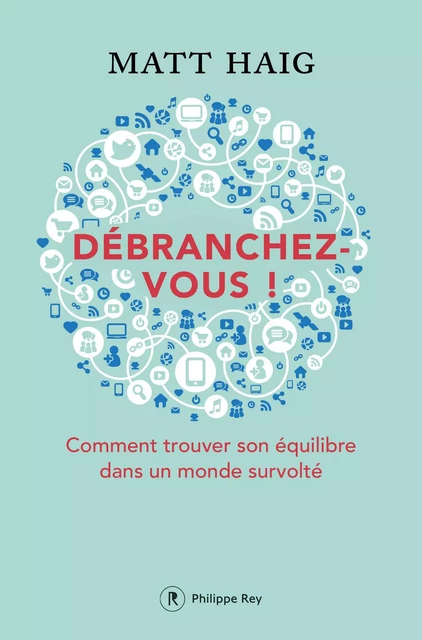 Débranchez-vous ! - Comment trouver la paix dans un monde survolté - Matt Haig - Philippe Rey