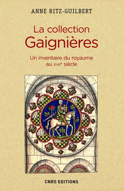 La Collection Gaignères. Un inventaire du royaume au XVIIe siècle - Anne Ritz-Guilbert - CNRS editions