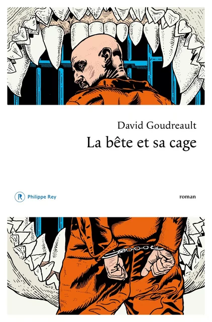 La bête et sa cage - David Goudreault - Philippe Rey