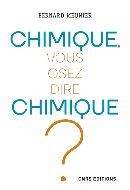 Chimique, vous osez dire chimique ? - Bernard Meunier - CNRS editions