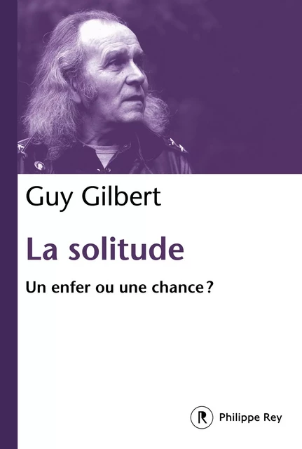 La solitude - Un enfer ou une chance ? - Guy Gilbert - Philippe Rey