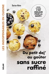 Du petit dej' au goûter sans sucre raffiné - Les indispensables en cuisine