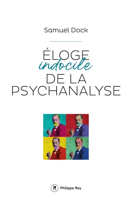 Eloge indocile de la psychanalyse - Samuel Dock - Philippe Rey