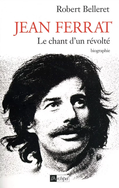 Jean Ferrat - Le chant d'un révolté - Robert Belleret - L'Archipel