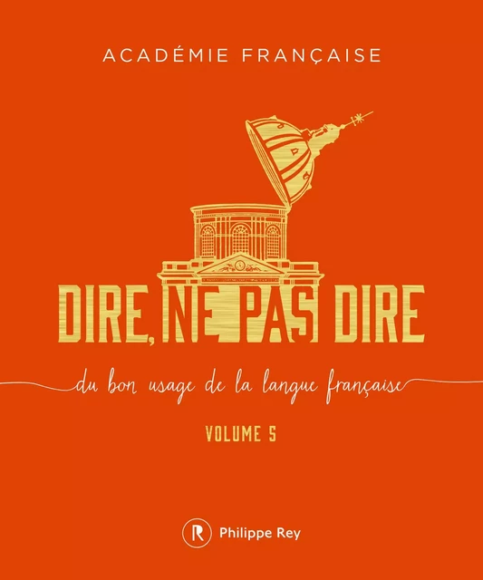 Dire, ne pas dire - volume 5 -  Académie française - Philippe Rey