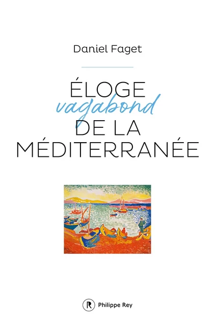 Eloge de la Méditerranée - Daniel Faget - Philippe Rey