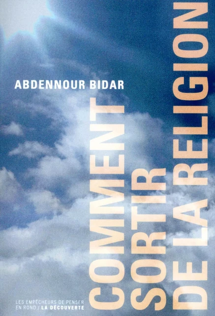 Comment sortir de la religion - Abdennour Bidar - La Découverte