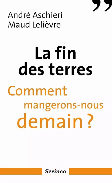 La fin des terres - Comment mangerons-nous demain ? - André Aschieri, Maud Lelièvre - Scrinéo