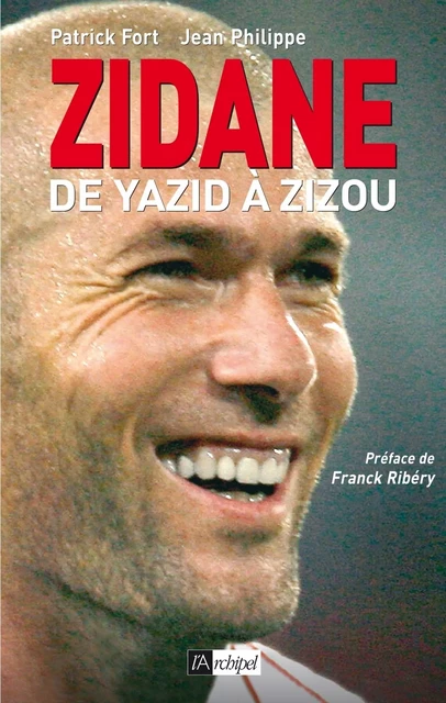 Zidane, de Yazid à Zizou - Patrick Fort, Jean Philippe - L'Archipel