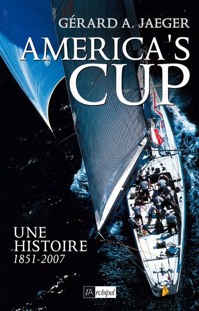 America's cup - Une histoire 1851-2007 - Gérard A. Jaeger - L'Archipel