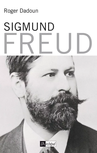 Sigmund Freud - Roger Dadoun - L'Archipel