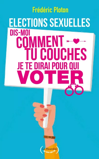 Elections sexuelles. Dis-moi comment tu couches, je te dirai pour qui voter - Frédéric Ploton - Groupe CB