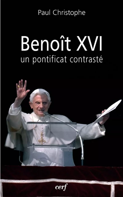 BENOÎT XVI : UN PONTIFICAT CONTRASTÉ - Paul Christophe - Editions du Cerf