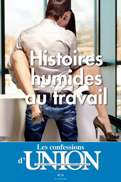 Les Confessions d'UNION - histoires humides au travail -  Collectif - Groupe CB