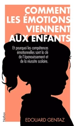 Comment les émotions viennent aux enfants - Et pourquoi apprendre à les réguler va les aider toute leur vie. Edouard Gentaz - Livre numérique