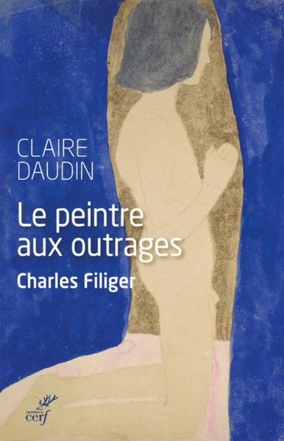 LE PEINTRE AUX OUTRAGES. CHARLES FILIGER -  DAUDIN CLAIRE - Editions du Cerf