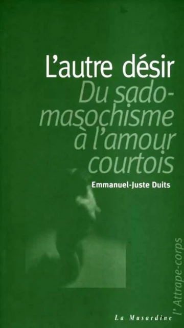 L'autre désir : du sadomasochisme à l'amour courtois - Emmanuel-Juste Duits - Groupe CB