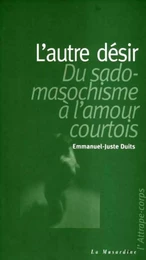 L'autre désir : du sadomasochisme à l'amour courtois