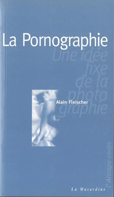 La pornographie : une idée fixe de la photographie - Alain Fleischer - Groupe CB