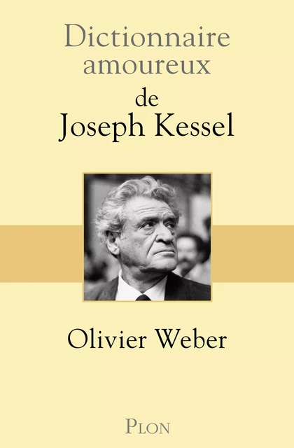 Dictionnaire amoureux de Joseph Kessel - Olivier Weber - Place des éditeurs