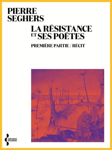 La Résistance et ses poètes. Première partie, Récit - Pierre Seghers - Groupe Robert Laffont