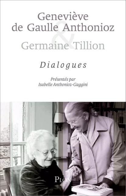 Geneviève de Gaulle Anthonioz et Germaine Tillion : dialogues - Isabelle Anthonioz-Gaggini - Place des éditeurs