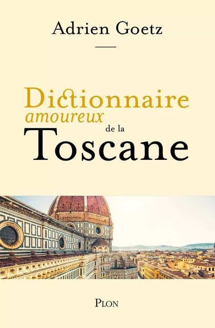 Dictionnaire amoureux de la Toscane - Adrien Goetz - Place des éditeurs