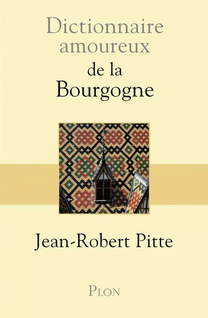 Dictionnaire amoureux de la Bourgogne - Jean-Robert Pitte - Place des éditeurs