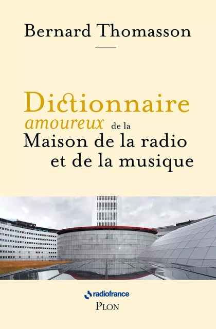 Dictionnaire amoureux de la Maison de la radio et de la musique - Bernard Thomasson - Place des éditeurs