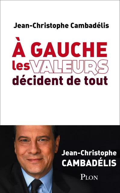 A gauche les valeurs décident de tout - Jean-Christophe Cambadélis - Place des éditeurs