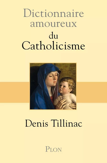 Dictionnaire amoureux du catholicisme - Denis Tillinac - Place des éditeurs