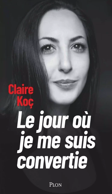 Le jour où je me suis convertie - Claire Koç - Place des éditeurs